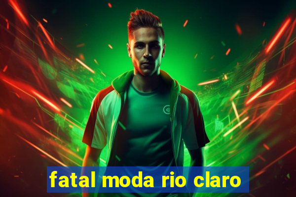 fatal moda rio claro